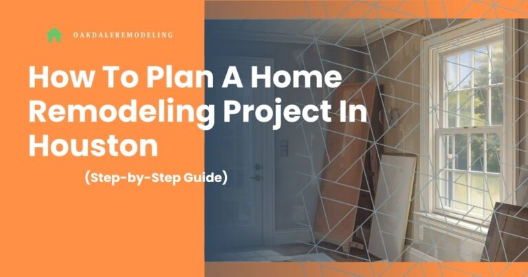 How To Plan A Home Remodeling Project In Houston (Step-by-Step Guide)