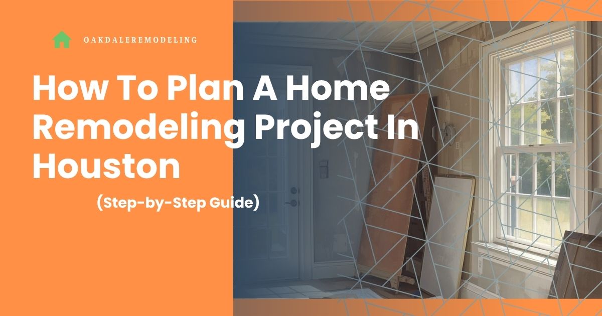 How To Plan A Home Remodeling Project In Houston (Step-by-Step Guide)