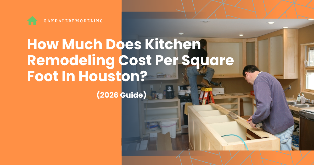 How Much Does Kitchen Remodeling Cost Per Square Foot In Houston? (2026 Guide)